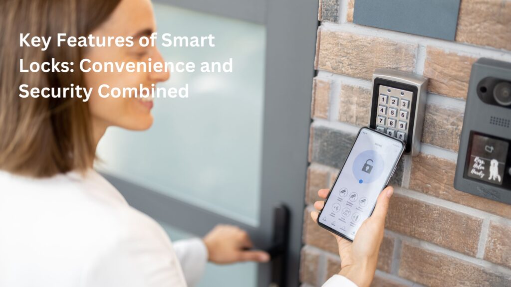 Key Features of Smart Locks Convenience and Security Combined